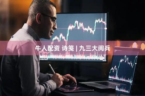 牛人配资 诗笺 | 九三大阅兵