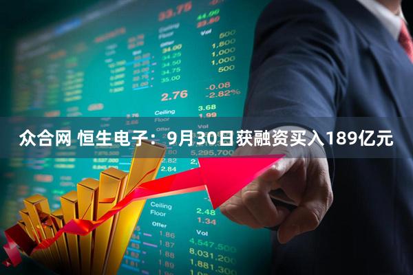 众合网 恒生电子：9月30日获融资买入189亿元
